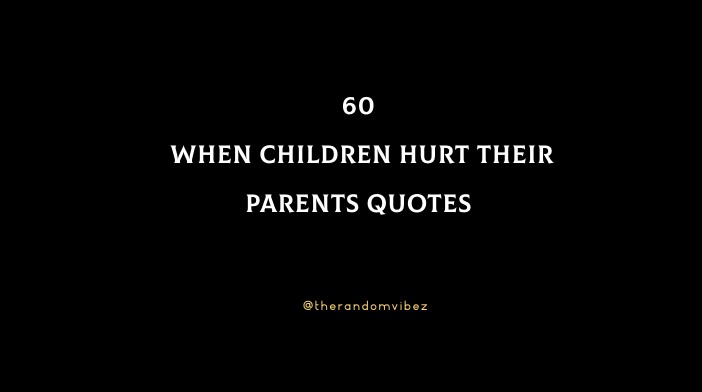 60 When Children Hurt Their Parents Quotes