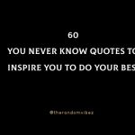 60 You Never Know Quotes To Inspire You To Do Your Best