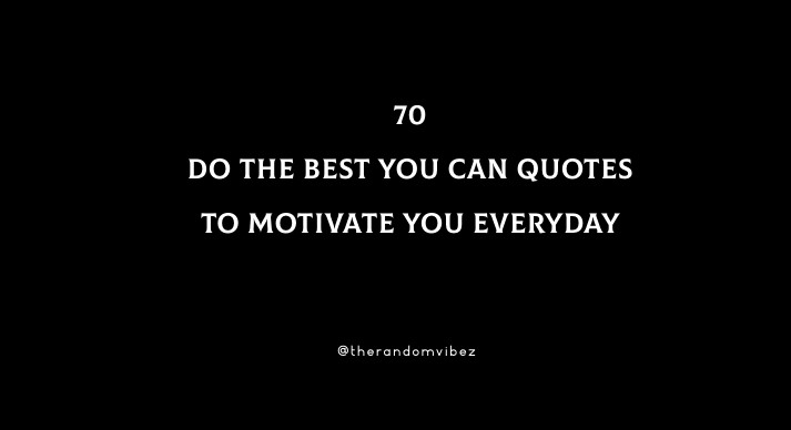 70 Do The Best You Can Quotes To Motivate You Everyday