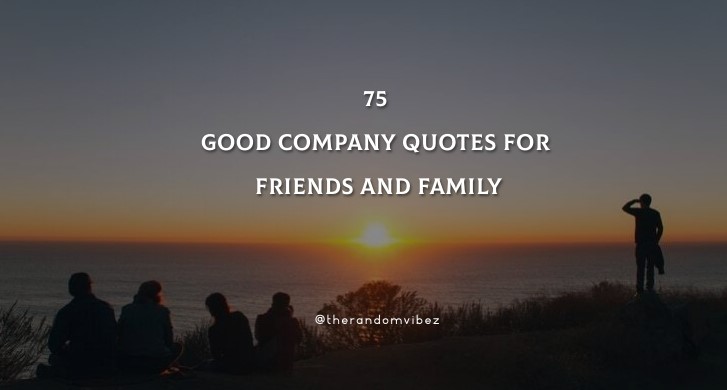 75 Good Company Quotes For Friends And Family