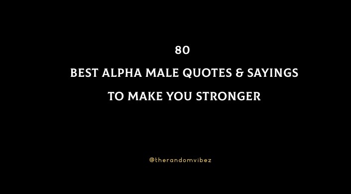 80 Best Alpha Male Quotes & Sayings To Make You Stronger