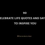 90 Celebrate Life Quotes And Sayings To Inspire You