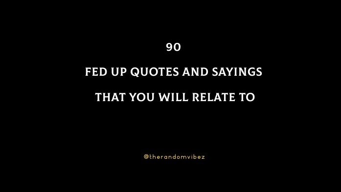 90 Fed Up Quotes And Sayings That You Will Relate To