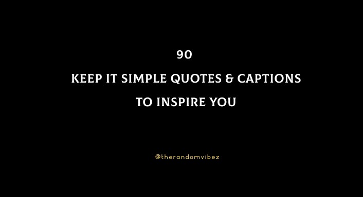 90 Keep It Simple Quotes And Captions To Inspire You