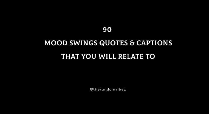 90 Mood Swings Quotes And Captions That You Will Relate To