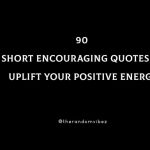 90 Short Encouraging Quotes To Uplift Your Positive Energy