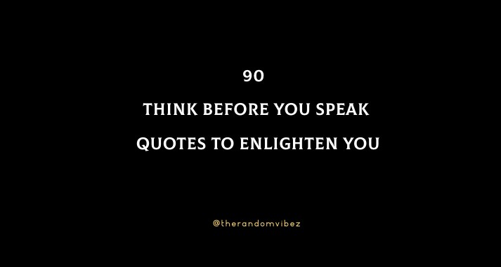 90 Think Before You Speak Quotes To Enlighten You