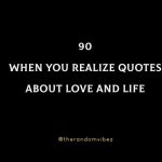 90 When You Realize Quotes About Love and Life