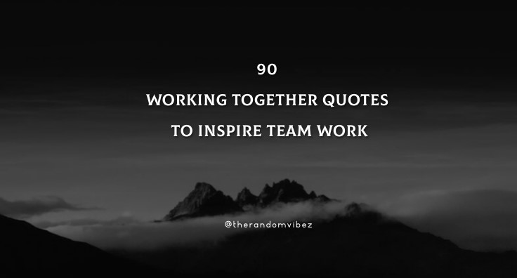 90 Working Together Quotes To Inspire Team Work