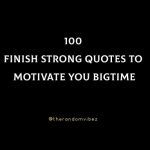 100 Finish Strong Quotes To Motivate You To Put All Your Energy