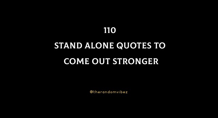 110 Stand Alone Quotes To Come Out Stronger