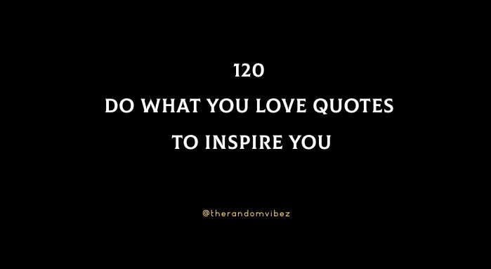 120 Do What You Love Quotes To Inspire You