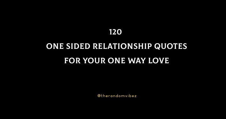 120 One Sided Relationship Quotes For Your One Way Love
