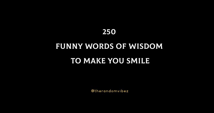 250 Funny Words Of Wisdom To Make You Smile