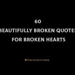 60 Beautifully Broken Quotes For Broken Hearts