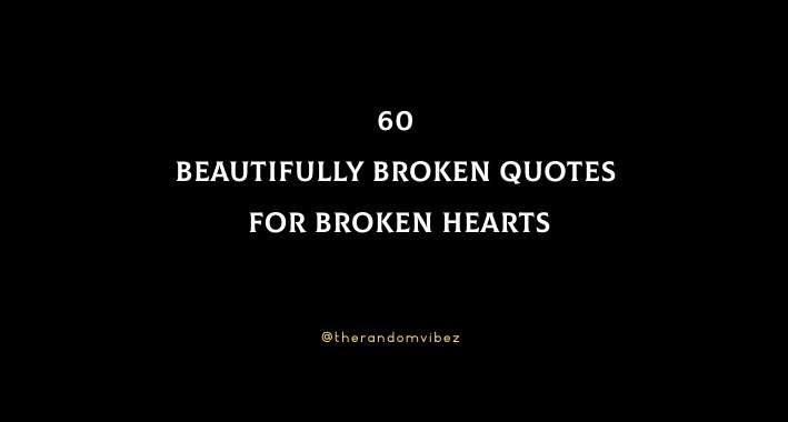 60 Beautifully Broken Quotes For Broken Hearts