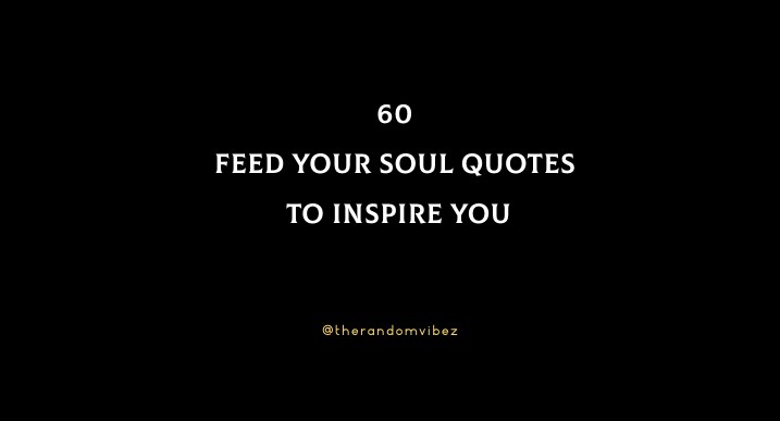 60 Feed Your Soul Quotes To Inspire You