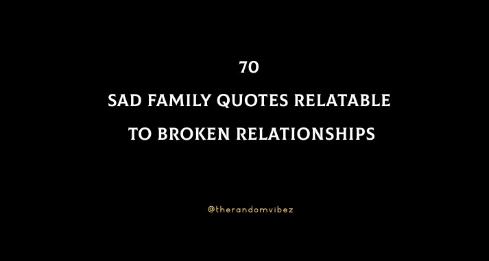 70 Sad Family Quotes Relatable To Broken Relationships