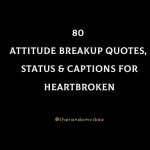 80 Attitude Breakup Quotes, Status And Captions For Heartbroken
