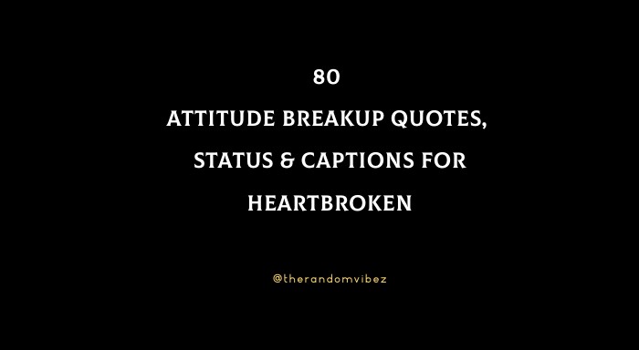 80 Attitude Breakup Quotes, Status And Captions For Heartbroken