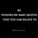 80 Pushing Me Away Quotes That You Can Relate To