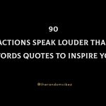 90 Actions Speak Louder Than Words Quotes To Inspire You