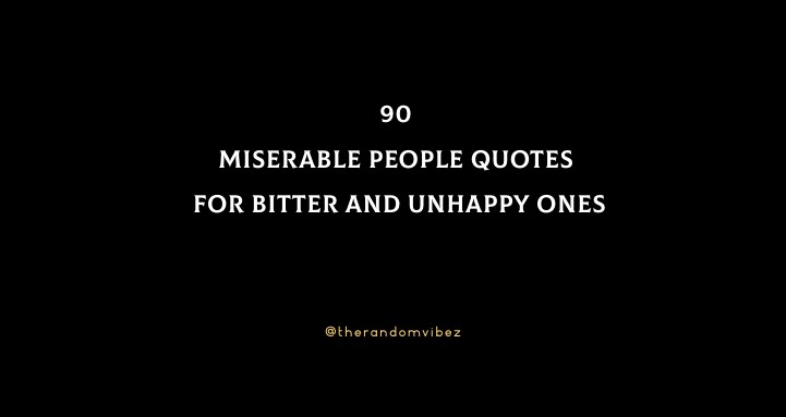 90 Miserable People Quotes For Bitter And Unhappy Ones
