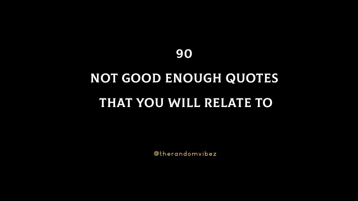 90 Not Good Enough Quotes That You Will Relate To