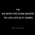 110 Go With The Flow Quotes To Live Life As It Comes