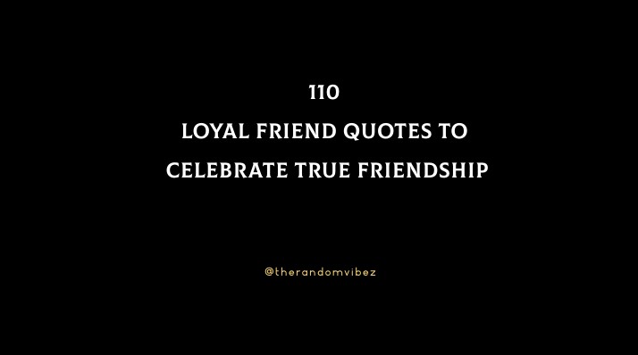 110 Loyal Friend Quotes To Celebrate True Friendship