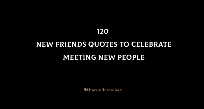 120 New Friends Quotes To Celebrate Meeting New People