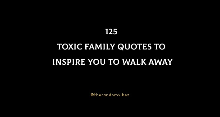 125 Toxic Family Quotes To Inspire You To Walk Away