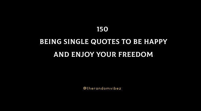 150 Being Single Quotes To Be Happy And Enjoy Your Freedom