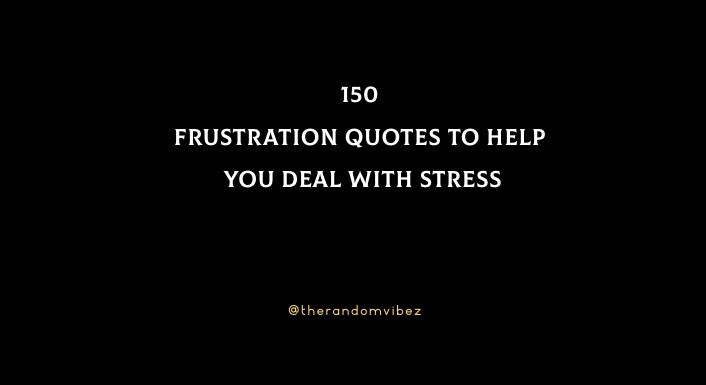 150 Frustration Quotes To Help You Deal With Stress