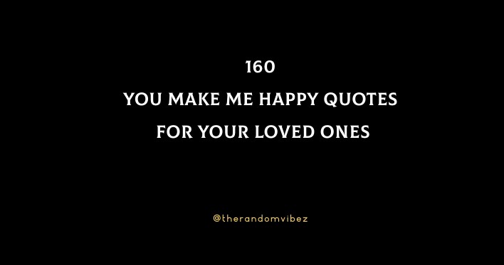160 You Make Me Happy Quotes For Your Loved Ones