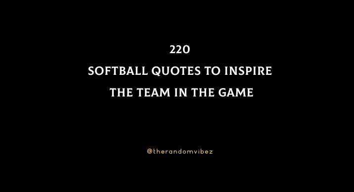 220 Softball Quotes To Inspire The Team In The Game