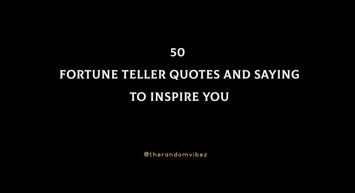 50 Fortune Teller Quotes And Saying To Inspire You