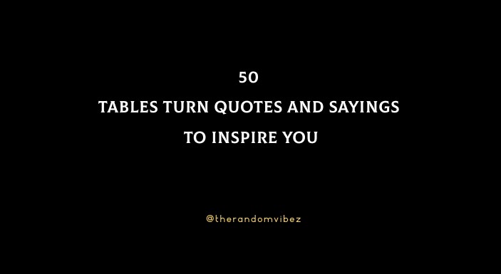 50 Tables Turn Quotes And Sayings To Inspire You