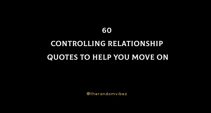 60 Controlling Relationship Quotes To Help You Move On