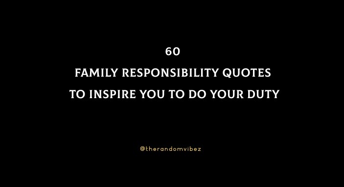 60 Family Responsibility Quotes To Inspire You To Do Your Duty