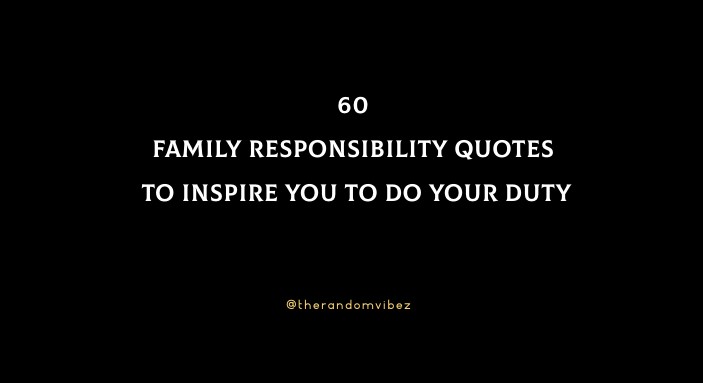 60 Family Responsibility Quotes To Inspire You To Do Your Duty