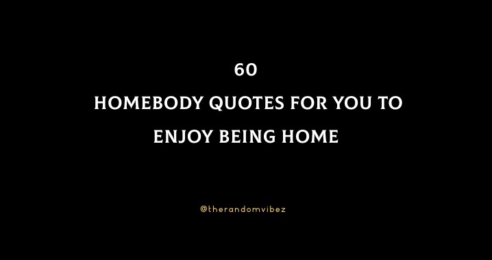 60 Homebody Quotes For You To Enjoy Being Home [Relatable]