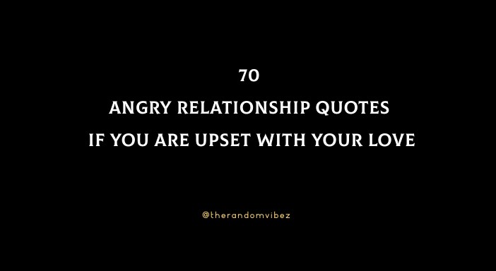 70 Angry Relationship Quotes If You Are Upset With Your Love