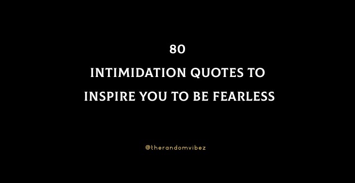 80 Intimidation Quotes To Inspire You To Be Fearless