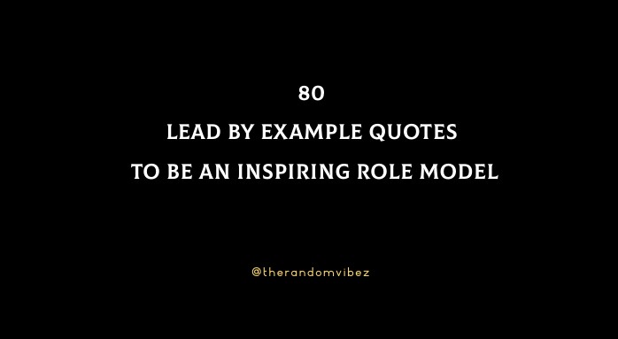 80 Lead By Example Quotes To Be An Inspiring Role Model