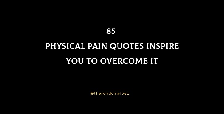 85 Physical Pain Quotes Inspire You To Overcome It