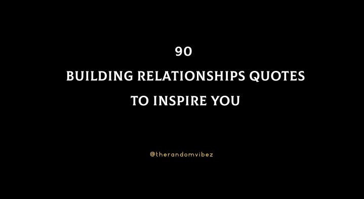 90 Building Relationships Quotes To Inspire You
