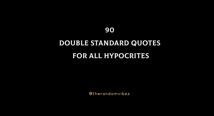 90 Double Standard Quotes For All Hypocrites