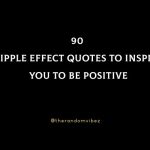 90 Ripple Effect Quotes To Inspire You To Be Positive