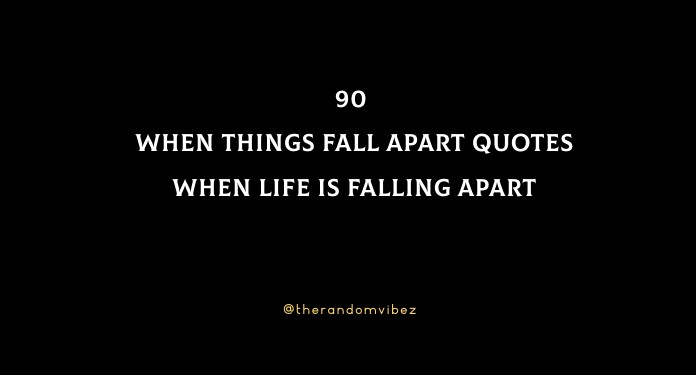 90 When Things Fall Apart Quotes When Life Is Falling Apart